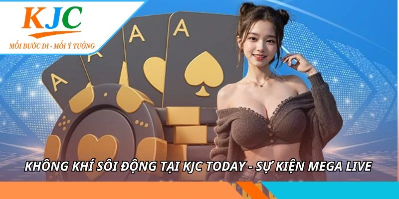 Không khí sôi động tại KJC today - sự kiện mega live