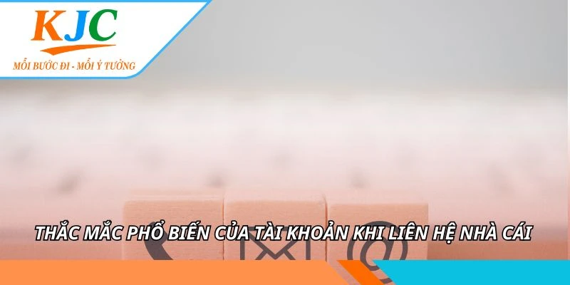 Thắc mắc phổ biến của tài khoản khi liên hệ nhà cái
